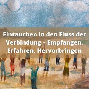 Eintauchen in den Fluss der Verbindung – Empfangen, Erfahren, Hervorbringen - Sabine und Sabine
